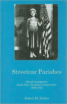 Streetcar Parishes: Slovask Immigrants Build Their Nonlocal Communities, 1890-1945