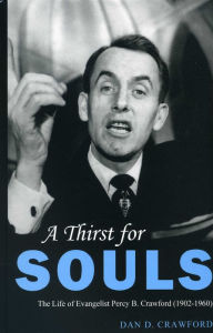 Title: A Thirst For Souls: The Life of Evangelist Percy B. Crawford (1902-1960), Author: Dan D. Crawford