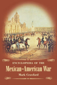 Title: Encyclopedia of the Mexican-American War, Author: Mark Crawford