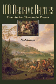 Title: 100 Decisive Battles: From Ancient Times to the Present, Author: Paul K. Davis