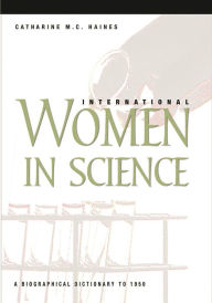 Title: International Women in Science: A Biographical Dictionary to 1950, Author: Catherine M.C. Haines