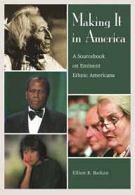 Title: Making It in America: A Sourcebook on Eminent Ethnic Americans, Author: Elliott Robert Barkan