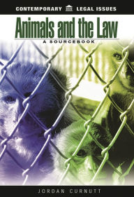Title: Animals and the Law: A Sourcebook, Author: Jordan  Curnutt