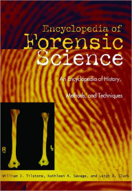 Title: Forensic Science: An Encyclopedia of History, Methods, and Techniques, Author: William J. Tilstone