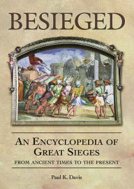 Title: Besieged: An Encyclopedia of Great Sieges from Ancient Times to the Present, Author: Paul K. Davis