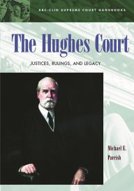 Title: The Hughes Court: Justices, Rulings, and Legacy, Author: Michael E. Parrish