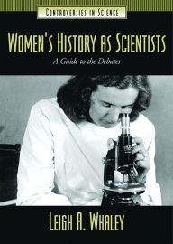 Title: Women's History as Scientists: A Guide to the Debates / Edition 1, Author: Leigh Ann Whaley