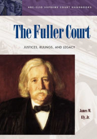 Title: The Fuller Court: Justices, Rulings, and Legacy, Author: James W. Ely Jr.