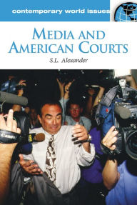 Title: Media and American Courts: A Reference Handbook, Author: S. L. Alexander