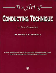 Title: The Art of Conducting Technique: A New Perspective, Author: Harold Farberman