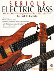 Title: Serious Electric Bass: The Bass Player's Complete Guide to Scales and Chords, Author: Joel Di Bartolo