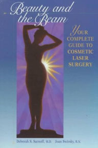 Title: Beauty and the Beam: Your Complete Guide to Cosmetic Laser Surgery / Edition 1, Author: Deborah Sarnoff