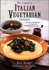 Title: The Complete Italian Vegetarian Cookbook: 350 Essential Recipes for Inspired Everyday Eating, Author: Jack Bishop