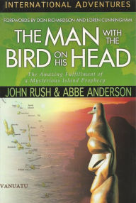 Title: International Adventures: The Man with the Bird on His Head: The Amazing Fulfillment of a Mysterious Island Prophecy, Author: John Rush