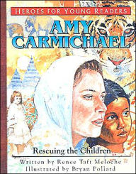 Title: Heroes for Young Readers: Amy Carmichael: Rescuing the Children, Author: Renee Taft Meloche