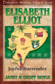 Title: Christian Heroes: Then and Now: Elisabeth Elliot: Joyful Surrender, Author: Janet Benge