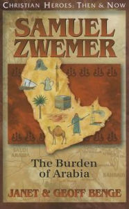 Title: Christian Heroes: Then and Now: Samuel Zwemer: The Burden of Arabia, Author: Janet Benge