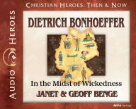 Title: Dietrich Bonhoeffer: In the Midst of Wickedness: (Audiobook), Author: Janet Benge