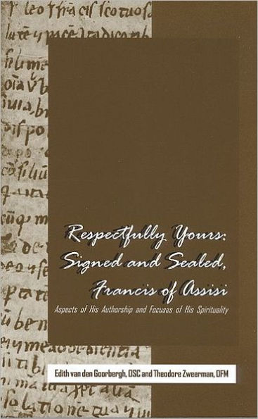 Respectfully Yours: Signed and Sealed, Francis of Assisi. Aspects of His Authorship and Focuses of His Spirituality.