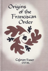 Title: Origins of the Franciscan Order, Author: Cajetan Esser O.F.M.