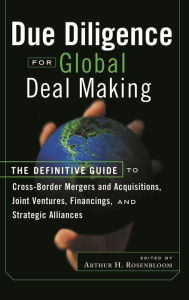 Title: Due Diligence for Global Deal Making: The Definitive Guide to Cross-Border Mergers and Acquisitions, Joint Ventures, Financings, and Strategic Alliances / Edition 1, Author: Arthur H. Rosenbloom
