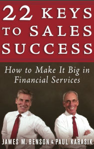 Title: 22 Keys to Sales Success: How to Make It Big in Financial Services, Author: James M. Benson
