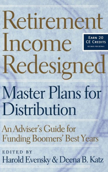 Retirement Income Redesigned: Master Plans for Distribution -- An Adviser's Guide for Funding Boomers' Best Years / Edition 1