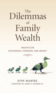 Title: The Dilemmas of Family Wealth: Insights on Succession, Cohesion, and Legacy, Author: Judy Martel