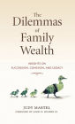 The Dilemmas of Family Wealth: Insights on Succession, Cohesion, and Legacy