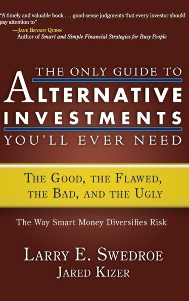 The Only Guide to Alternative Investments You'll Ever Need: The Good, the Flawed, the Bad, and the Ugly