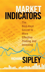 Title: Market Indicators: The Best-Kept Secret to More Effective Trading and Investing, Author: Richard Sipley