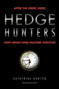 Title: Hedge Hunters: After the Credit Crisis, How Hedge Fund Masters Survived, Author: Katherine Burton