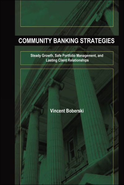 Community Banking Strategies: Steady Growth, Safe Portfolio Management, and Lasting Client Relationships / Edition 1