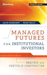 Title: Managed Futures for Institutional Investors: Analysis and Portfolio Construction / Edition 1, Author: Galen Burghardt