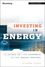 Investing in Energy: A Primer on the Economics of the Energy Industry / Edition 1