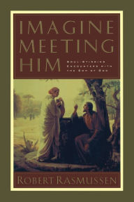 Title: Imagine Meeting Him: Soul-Stirring Encounters with the Son of God, Author: Robert Rasmussen