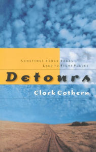 Title: Detours: Sometimes Rough Roads Lead to Right Places, Author: Clark Cothern