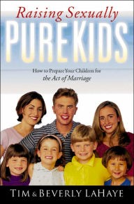 Title: Raising Sexually Pure Kids: How To Prepare Your Children For The Act Of Marriage, Author: Tim LaHaye