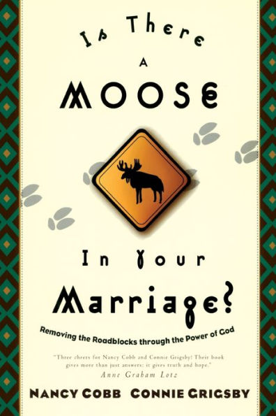 Is There a Moose in Your Marriage?: Removing the Roadblocks through the Power of God