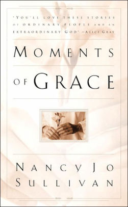 Moments of Grace: Stories of Ordinary People and an Extraordinary God ...