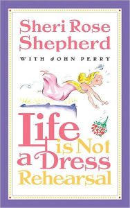 Title: Life is Not a Dress Rehearsal, Author: Sheri Rose Shepherd