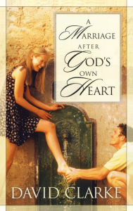 Title: A Marriage After God's Own Heart, Author: David Clarke