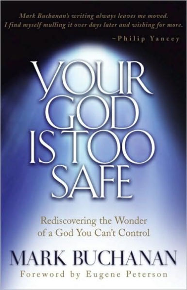 Your God Is Too Safe: Rediscovering the Wonder of a God You Can't Control