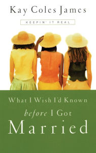 Title: What I Wish I'd Known before I Got Married (Keepin' It Real), Author: Kay Coles James