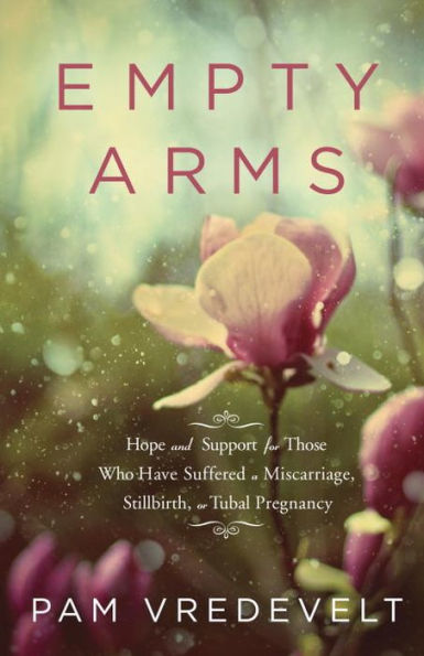 Empty Arms: Hope and Support For Those Who Have Suffered A Miscarriage, Stillbirth Or Tubal Pregnancy