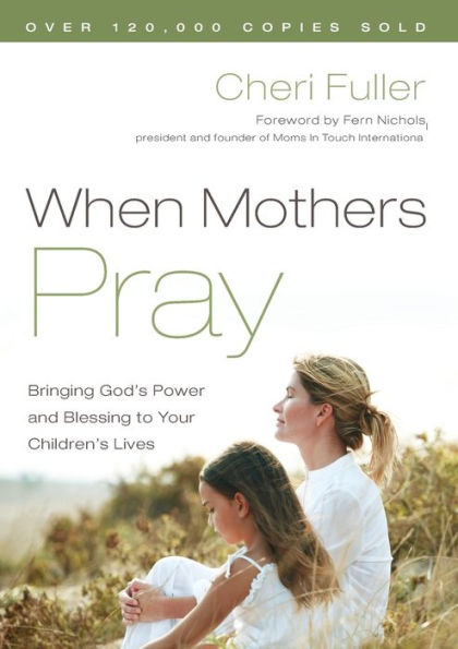 When Mothers Pray: Bringing God's Power and Blessing to Your Children's Lives