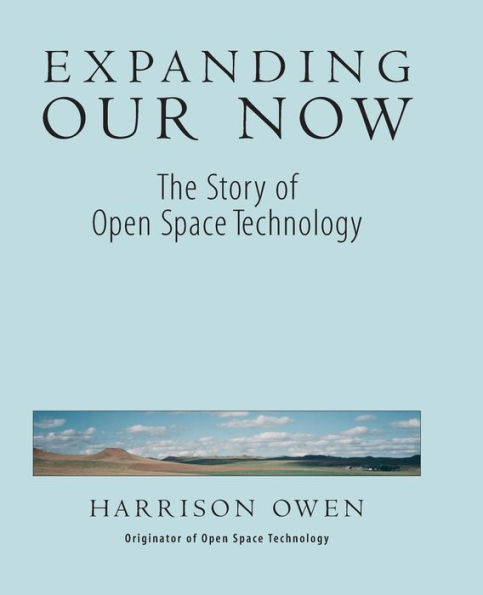 Expanding Our Now: The Story of Open Space Technology