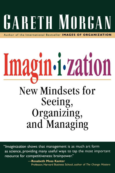 Imaginization: New Mindsets for Seeing, Organizing, and Managing
