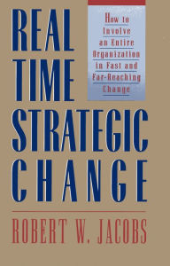 Title: Real Time Strategic Change: How to Involve an Entire Organization in Fast and Far-Reaching Change, Author: Robert W. Jacobs