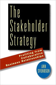 Title: Stakeholder Strategy: Profiting from Collaborative Business Relationships, Author: Ann Svendsen